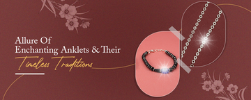 Allure Of Enchanting Anklets and Their Timeless Traditions